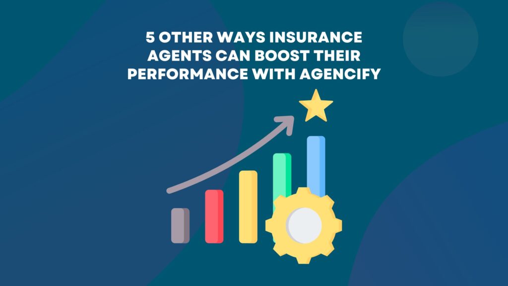 5 Other Ways Insurance Agents Can Boost Their Performance with Agencify